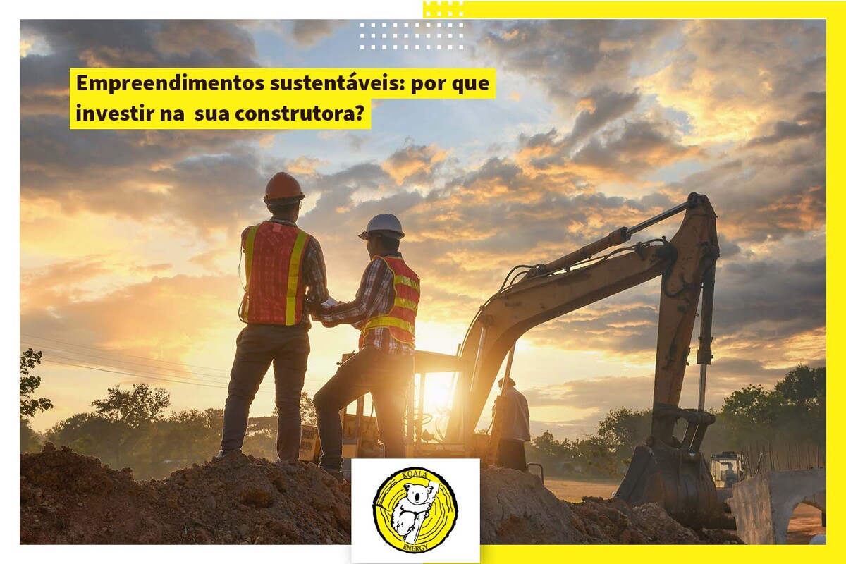 Empreendimentos sustentáveis: por que investir na sua construtora?